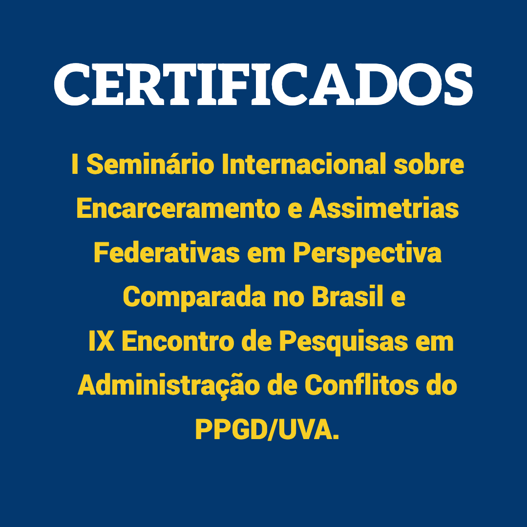 Certificados de participação e de ouvintes do I Seminário Internacional sobre Encarceramento e Assimetrias Federativas em Perspectiva Comparada no Brasil e no Exterior em conjunto com o IX Encontro de Pesquisas em Administração de Conflitos do PPGD/U