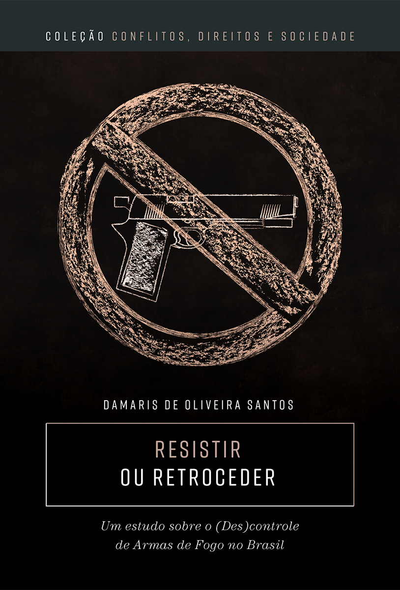 “Resistir ou retroceder: um estudo sobre o (Des) controle de armas de fogo no Brasil”