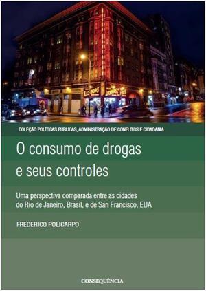 O consumo de drogas e seus controles: uma perspectiva comparada entre as cidades do Rio de Janeiro, Brasil e de San Francisco, EUA