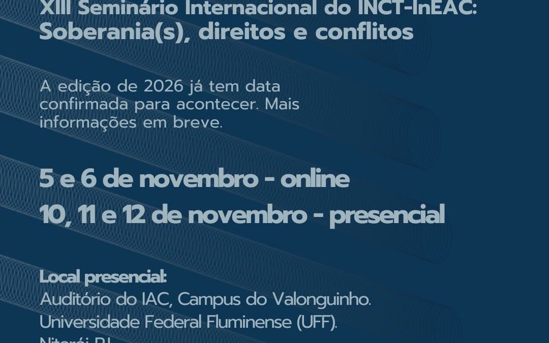 Vem aí o XIII Seminário Internacional do INCT-InEAC: Soberania(s), direitos e conflitos