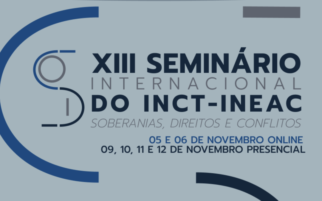 Vem aí o XIII Seminário Internacional do INCT-InEAC: Soberania(s), direitos e conflitos