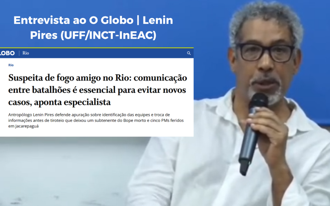 Pesquisador do INCT-InEAC concede entrevista ao jornal O Globo para analisar tiroteio entre policiais no Rio e aponta falha na comunicação entre batalhões